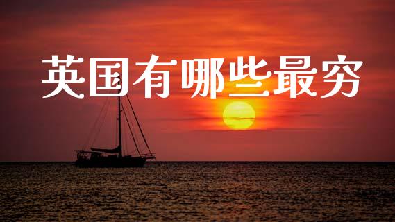 英国有哪些最穷_https://m.jnkyh.com_股票交易_第1张