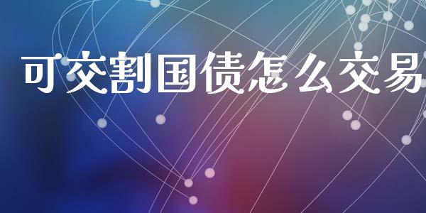 可交割国债怎么交易_https://m.jnkyh.com_期货开户条件_第1张