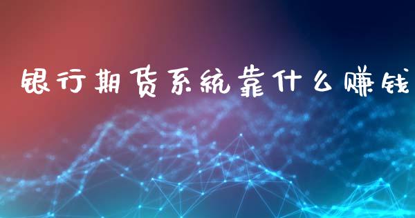 银行期货系统靠什么赚钱_https://m.jnkyh.com_期货开户条件_第1张