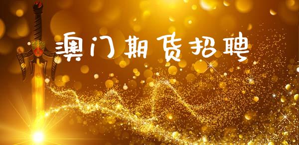 澳门期货招聘_期货开户条件_第1张_股指期货_期货开户条件_国际原油_股票交易 澳门期货招聘_https://m.jnkyh.com_期货开户条件_第1张