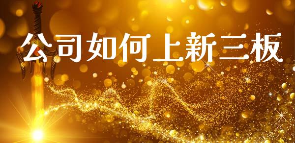 公司如何上新三板_https://m.jnkyh.com_国际原油_第1张