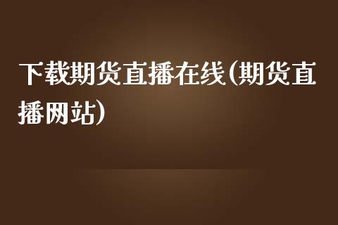 下载期货直播在线(期货直播网站)_股指期货_第1张_股指期货_期货开户条件_国际原油_股票交易 下载期货直播在线(期货直播网站)_https://m.jnkyh.com_股指期货_第1张