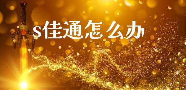 s佳通怎么办_https://m.jnkyh.com_股指期货_第1张
