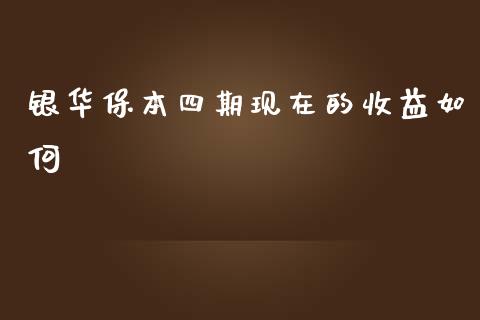 银华保本四期现在的收益如何_https://m.jnkyh.com_国际原油_第1张