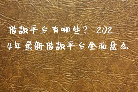 借款平台有哪些？ 2024年最新借款平台全面盘点_https://m.jnkyh.com_股指期货_第1张