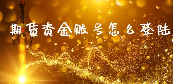 期货资金账号怎么登陆_https://m.jnkyh.com_国际原油_第1张