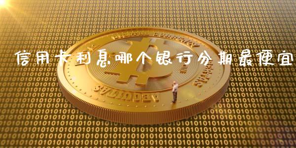 信用卡利息哪个银行分期最便宜_https://m.jnkyh.com_国际原油_第1张