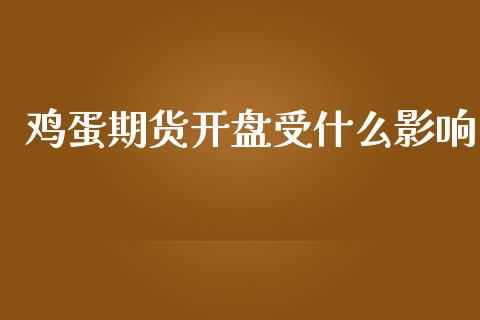 鸡蛋期货开盘受什么影响_https://m.jnkyh.com_股票交易_第1张