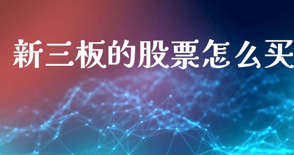 新三板的股票怎么买_https://m.jnkyh.com_国际原油_第1张