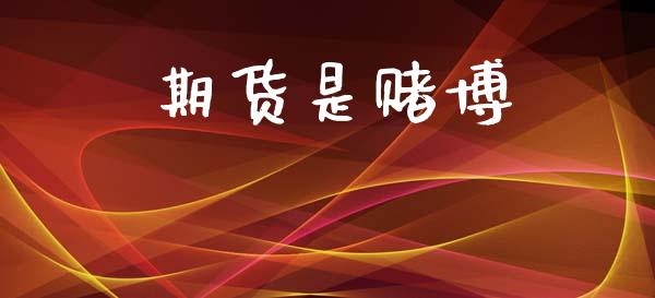 期货是赌博_https://m.jnkyh.com_国际原油_第1张