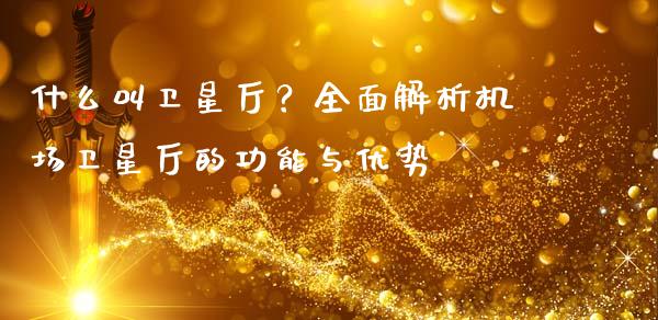 什么叫卫星厅？全面解析机场卫星厅的功能与优势_https://m.jnkyh.com_期货开户条件_第1张