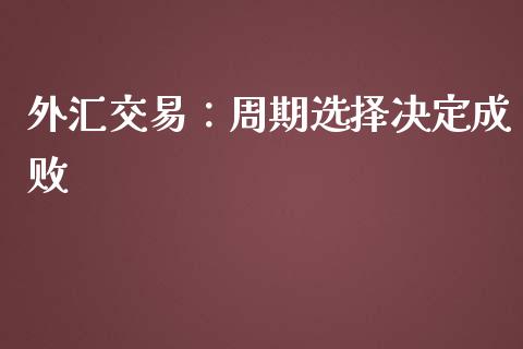 外汇交易：周期选择决定成败_https://m.jnkyh.com_股票交易_第1张