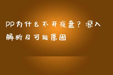 PP为什么不开夜盘？深入解析及可能原因_https://m.jnkyh.com_股指期货_第1张