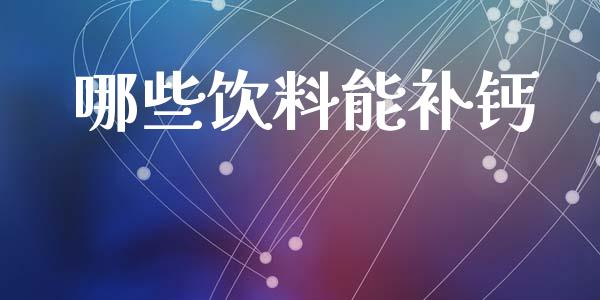 哪些饮料能补钙_https://m.jnkyh.com_期货开户条件_第1张