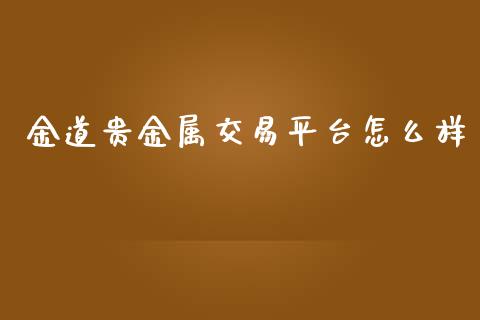 金道贵金属交易平台怎么样_https://m.jnkyh.com_国际原油_第1张
