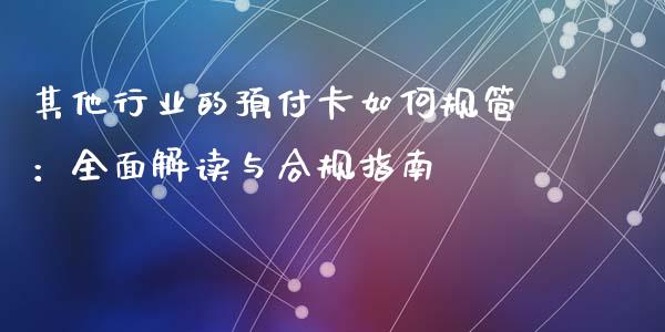 其他行业的预付卡如何规管:全面解读与合规指南_股指期货_第1张_股指期货_期货开户条件_国际原油_股票交易 其他行业的预付卡如何规管:全面解读与合规指南_https://m.jnkyh.com_股指期货_第1张