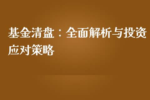 基金清盘：全面解析与投资应对策略_https://m.jnkyh.com_国际原油_第1张
