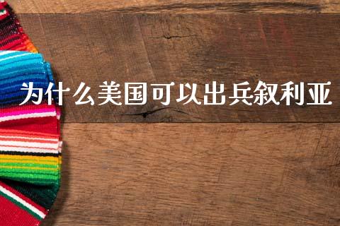 为什么美国可以出兵叙利亚_https://m.jnkyh.com_期货开户条件_第1张