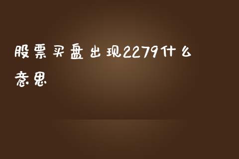 股票买盘出现2279什么意思_https://m.jnkyh.com_股指期货_第1张