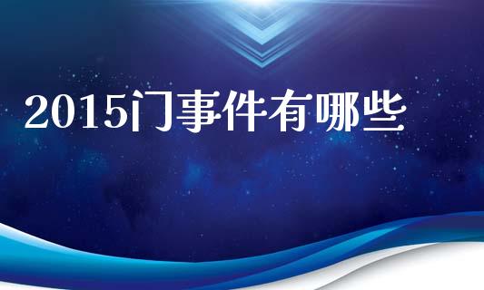 2015门事件有哪些_https://m.jnkyh.com_期货开户条件_第1张