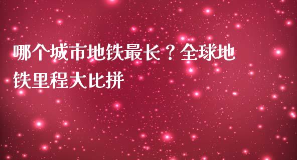 哪个城市地铁最长？全球地铁里程大比拼_https://m.jnkyh.com_股指期货_第1张