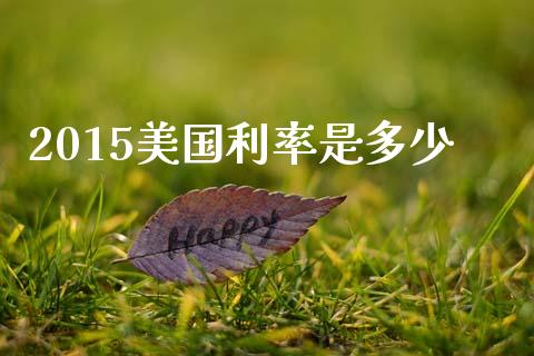 2015美国利率是多少_https://m.jnkyh.com_国际原油_第1张