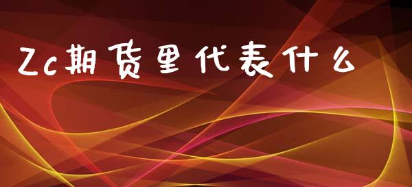 Zc期货里代表什么_https://m.jnkyh.com_期货开户条件_第1张