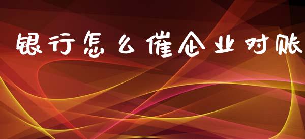银行怎么催企业对账_https://m.jnkyh.com_股指期货_第1张