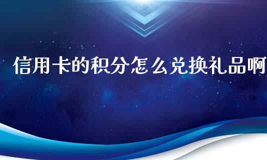 信用卡的积分怎么兑换礼品啊_https://m.jnkyh.com_股票交易_第1张