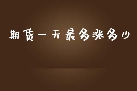 期货一天最多涨多少_https://m.jnkyh.com_期货开户条件_第1张