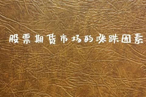 股票期货市场的涨跌因素_https://m.jnkyh.com_期货开户条件_第1张