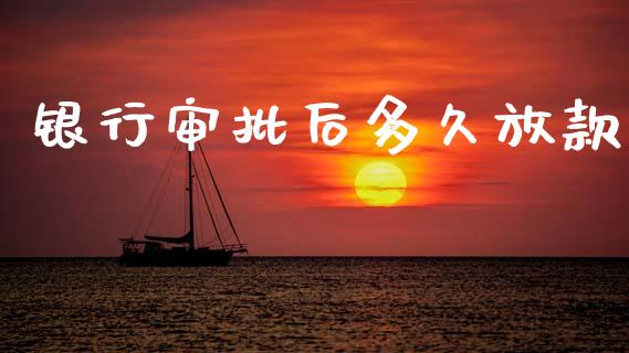 银行审批后多久放款_https://m.jnkyh.com_国际原油_第1张