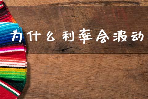 为什么利率会波动_https://m.jnkyh.com_国际原油_第1张