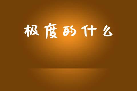 极度的什么_https://m.jnkyh.com_股指期货_第1张