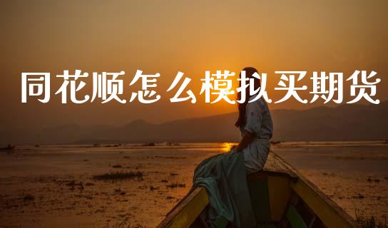 同花顺怎么模拟买期货_股指期货_第1张_股指期货_期货开户条件_国际原油_股票交易 同花顺怎么模拟买期货_https://m.jnkyh.com_股指期货_第1张