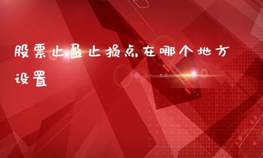 股票止盈止损点在哪个地方设置_https://m.jnkyh.com_股指期货_第1张