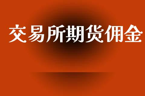 交易所期货佣金_https://m.jnkyh.com_股票交易_第1张