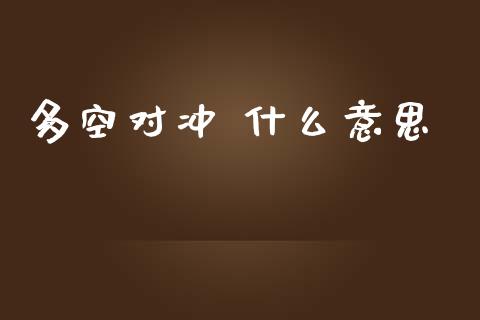 多空对冲 什么意思_https://m.jnkyh.com_股票交易_第1张