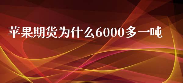 苹果期货为什么6000多一吨_https://m.jnkyh.com_国际原油_第1张