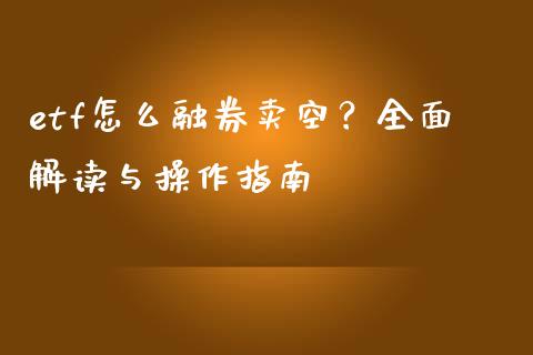 etf怎么融券卖空？全面解读与操作指南_https://m.jnkyh.com_国际原油_第1张
