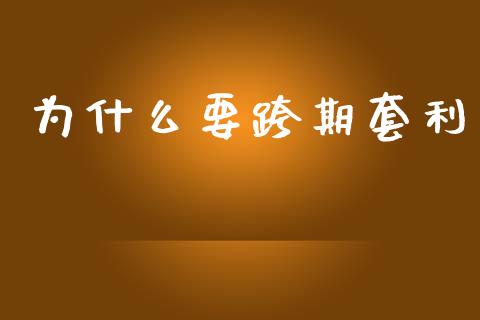 为什么要跨期套利_https://m.jnkyh.com_期货开户条件_第1张