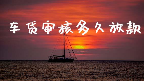 车贷审核多久放款_https://m.jnkyh.com_国际原油_第1张