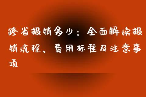 跨省报销多少:全面解读报销流程、费用标准及注意事项_股指期货_第1张_股指期货_期货开户条件_国际原油_股票交易 跨省报销多少:全面解读报销流程、费用标准及注意事项_https://m.jnkyh.com_股指期货_第1张