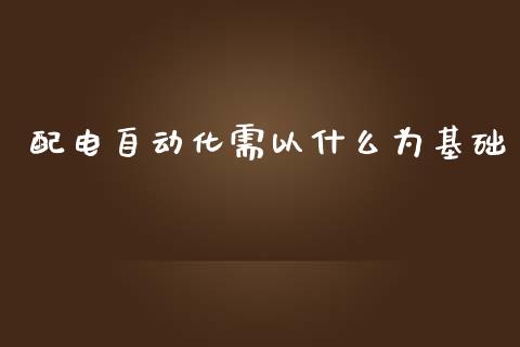 配电自动化需以什么为基础_https://m.jnkyh.com_股票交易_第1张