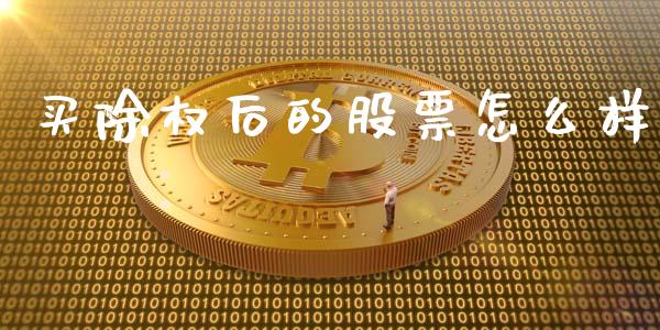 买除权后的股票怎么样_https://m.jnkyh.com_股票交易_第1张