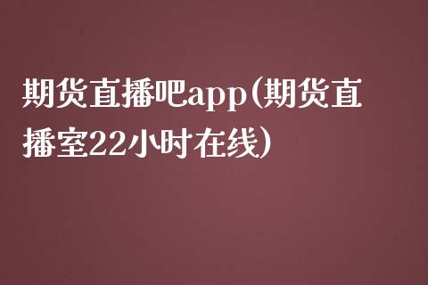 期货直播吧app(期货直播室22小时在线)_https://m.jnkyh.com_股指期货_第1张