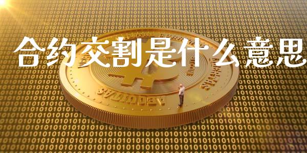 合约交割是什么意思_https://m.jnkyh.com_国际原油_第1张