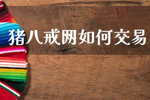 猪八戒网如何交易_https://m.jnkyh.com_股指期货_第1张
