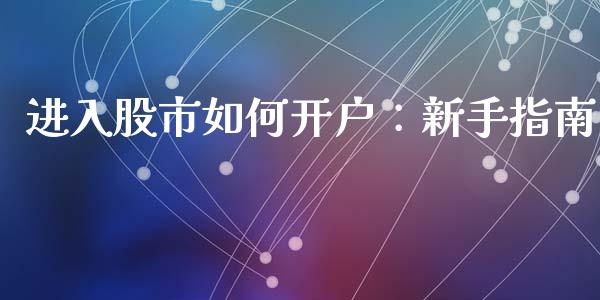 进入股市如何开户：新手指南_https://m.jnkyh.com_国际原油_第1张