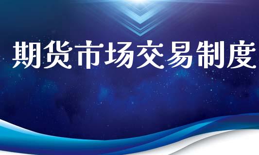 期货市场交易制度_https://m.jnkyh.com_国际原油_第1张
